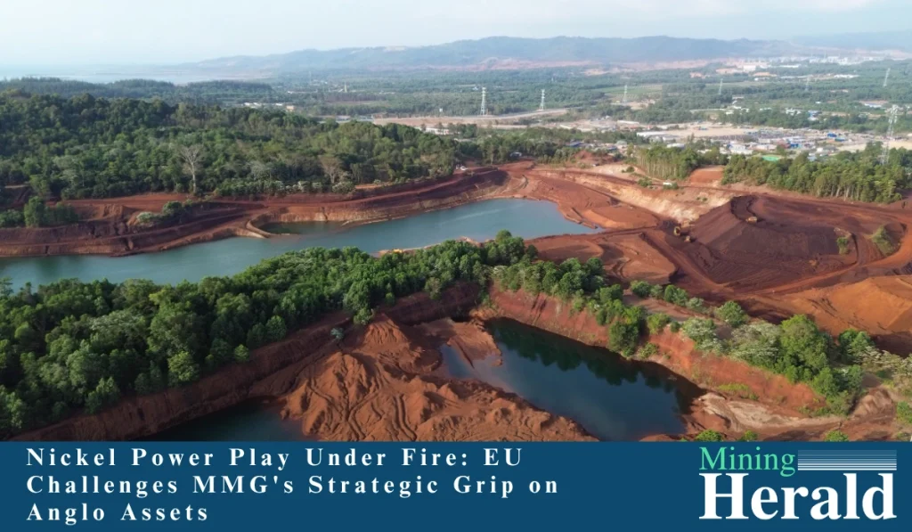 Nickel Power Play Under Fire: EU Challenges MMG’s Strategic Grip on Anglo Assets