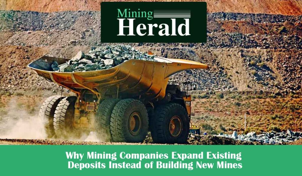 Why Mining Companies Expand Existing Deposits Instead of Building New Mines